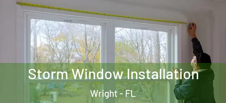  Storm Window Installation Wright - FL