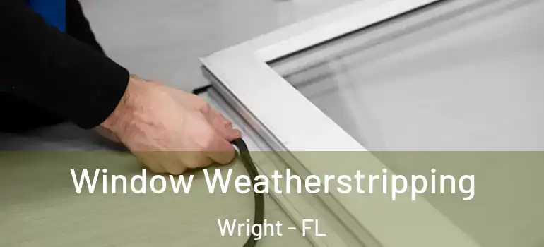 Window Weatherstripping Wright - FL